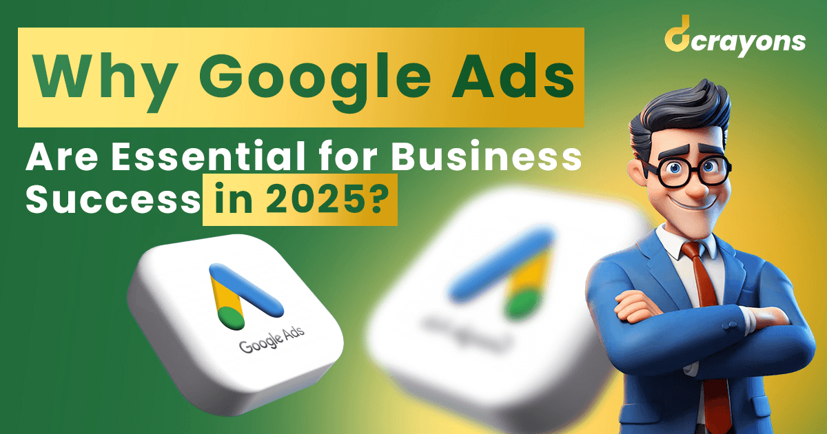 Why Google Ads Are Essential for Business Success in 2025?
