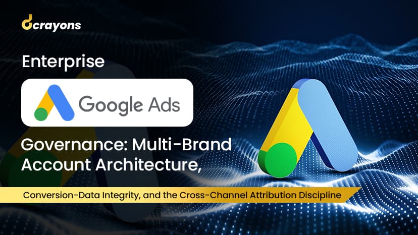 Enterprise Google Ads Governance: Multi-Brand Account Architecture, Conversion-Data Integrity, and the Cross-Channel Attribution Discipline