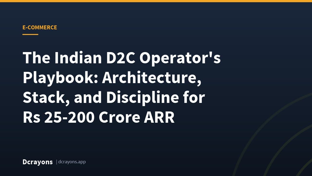 The Indian D2C Operator's Playbook: Architecture, Stack, and Discipline for Rs 25-200 Crore ARR