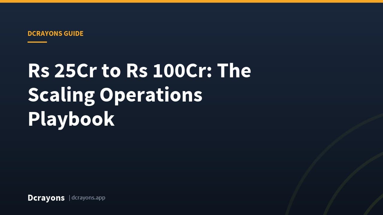 Rs 25Cr to Rs 100Cr: The Scaling Operations Playbook